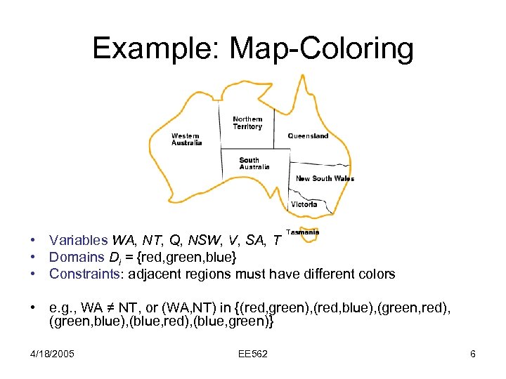 Example: Map-Coloring • Variables WA, NT, Q, NSW, V, SA, T • Domains Di