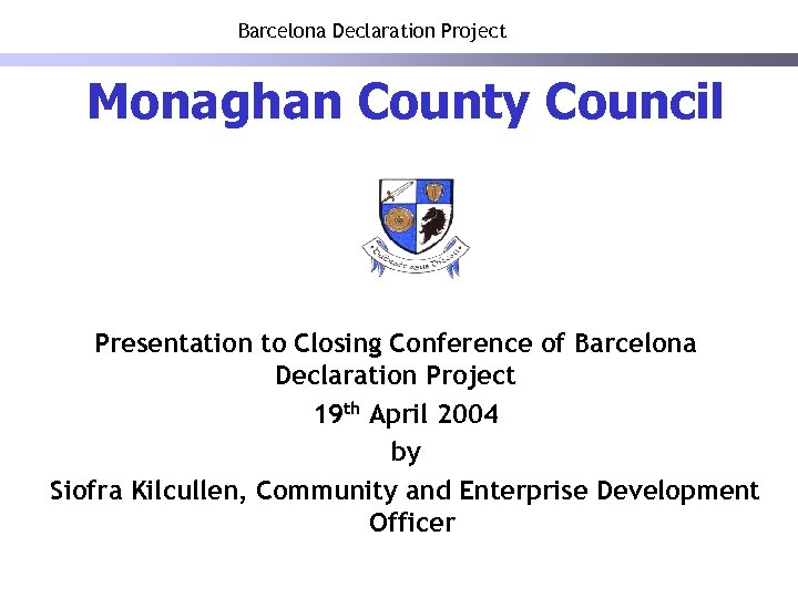 Barcelona Declaration Project Monaghan County Council Presentation to Closing Conference of Barcelona Declaration Project