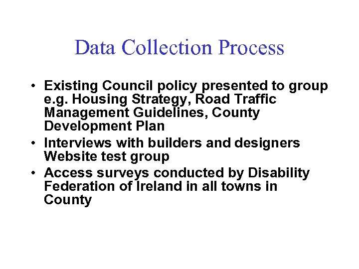 Data Collection Process • Existing Council policy presented to group e. g. Housing Strategy,