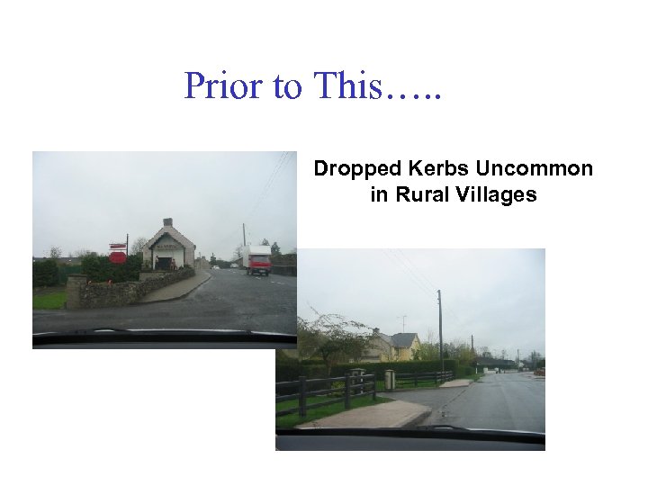 Prior to This…. . Dropped Kerbs Uncommon in Rural Villages 