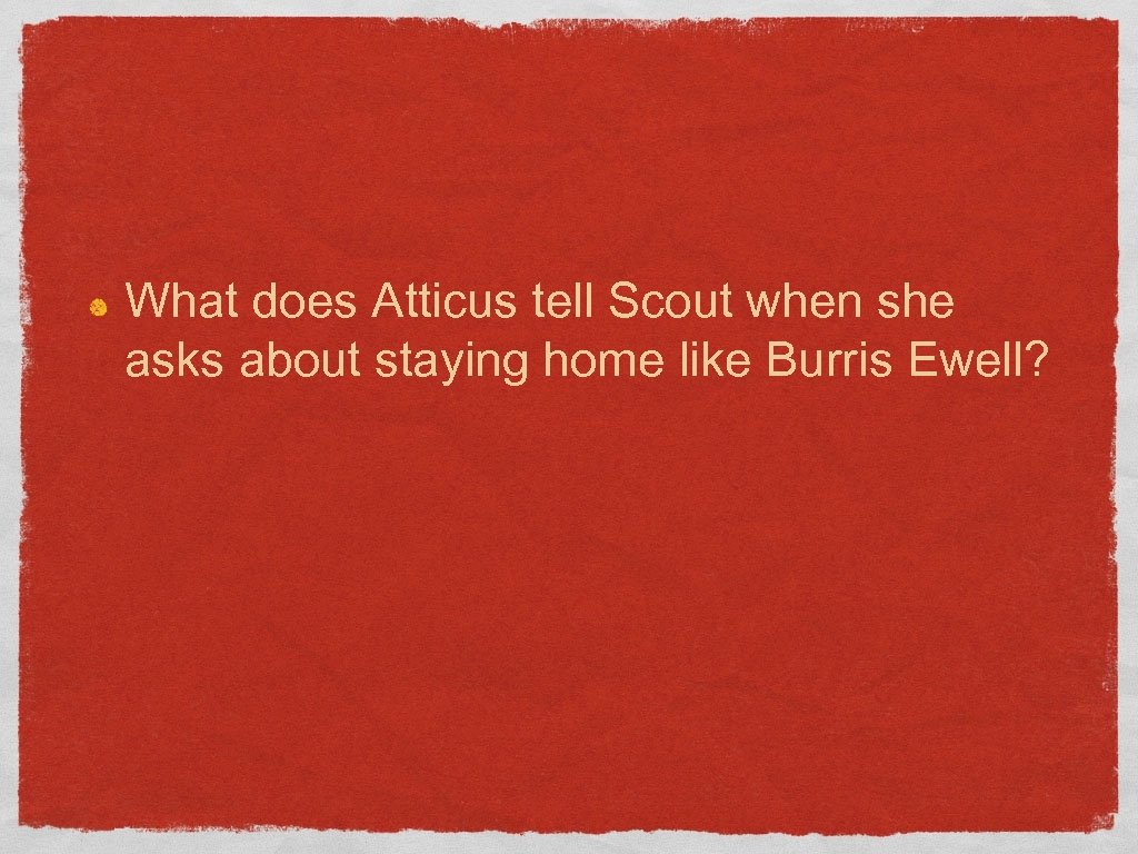 What does Atticus tell Scout when she asks about staying home like Burris Ewell?