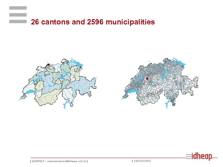 26 cantons and 2596 municipalities | ©IDHEAP – andreas. ladner@idheap. unil. ch | |