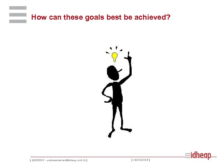 How can these goals best be achieved? | ©IDHEAP – andreas. ladner@idheap. unil. ch