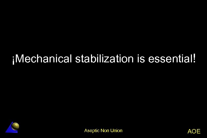 ¡Mechanical stabilization is essential! Aseptic Non Union AOE 