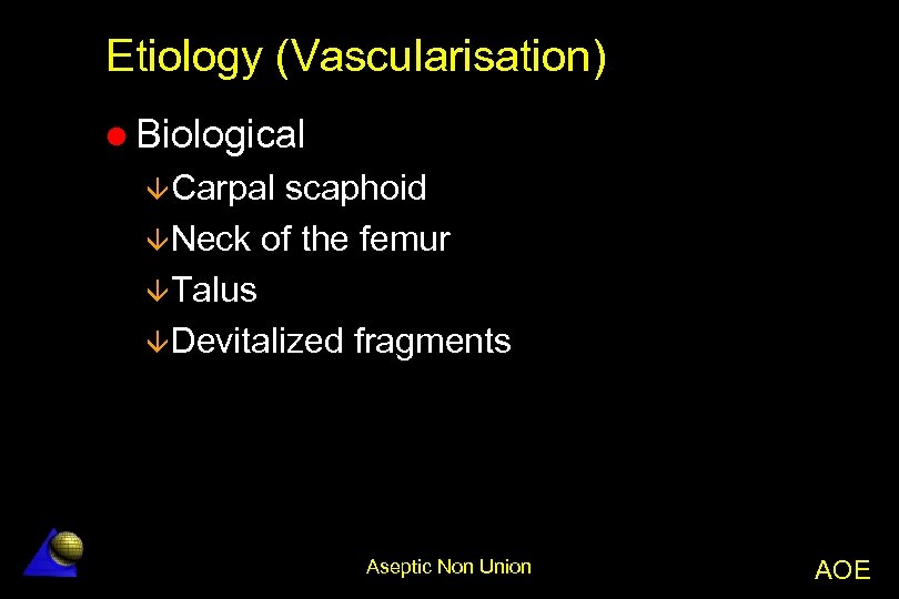 Etiology (Vascularisation) l Biological âCarpal scaphoid âNeck of the femur âTalus âDevitalized fragments Aseptic