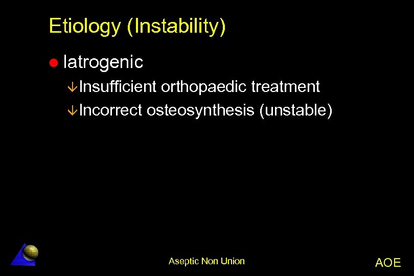 Etiology (Instability) l Iatrogenic âInsufficient orthopaedic treatment âIncorrect osteosynthesis (unstable) Aseptic Non Union AOE