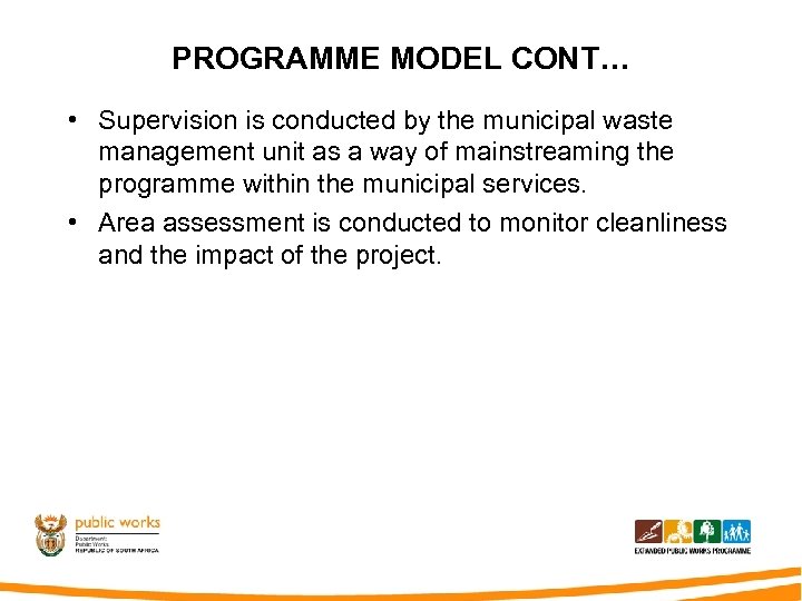 PROGRAMME MODEL CONT… • Supervision is conducted by the municipal waste management unit as