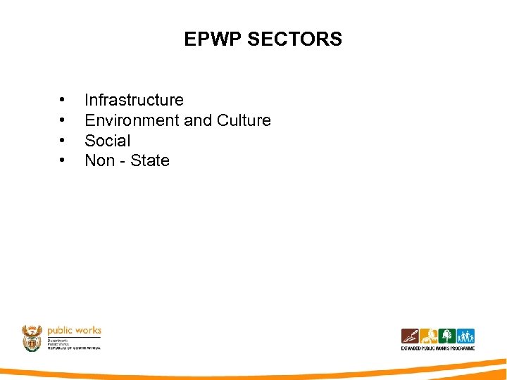 EPWP SECTORS • • Infrastructure Environment and Culture Social Non - State 