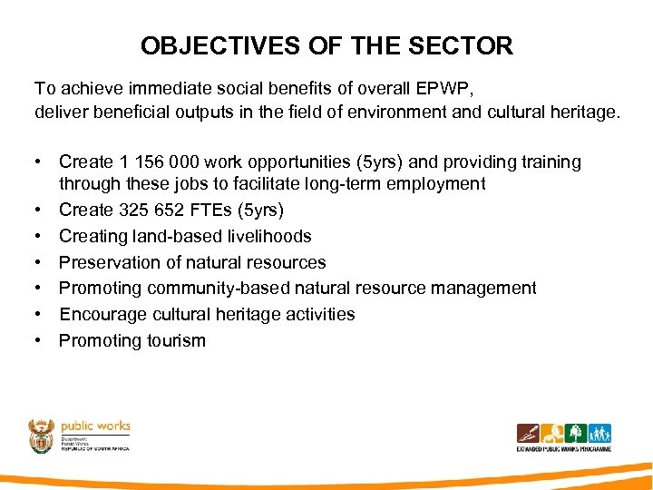 OBJECTIVES OF THE SECTOR To achieve immediate social benefits of overall EPWP, deliver beneficial