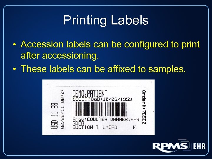 Printing Labels • Accession labels can be configured to print after accessioning. • These