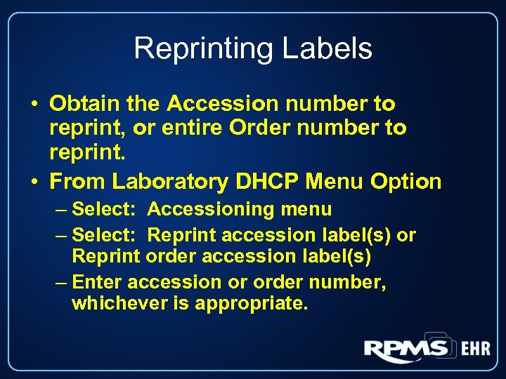 Reprinting Labels • Obtain the Accession number to reprint, or entire Order number to