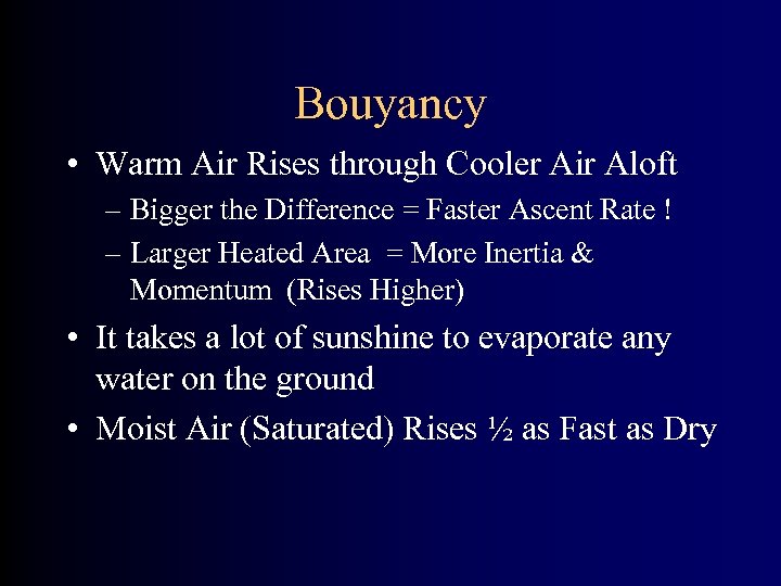 Bouyancy • Warm Air Rises through Cooler Air Aloft – Bigger the Difference =