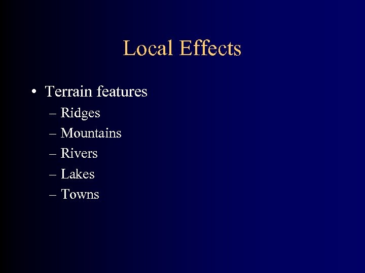 Local Effects • Terrain features – Ridges – Mountains – Rivers – Lakes –