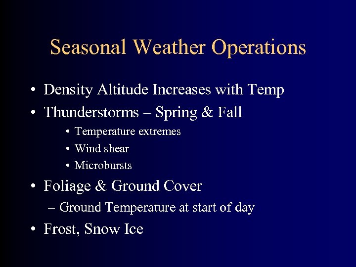 Seasonal Weather Operations • Density Altitude Increases with Temp • Thunderstorms – Spring &