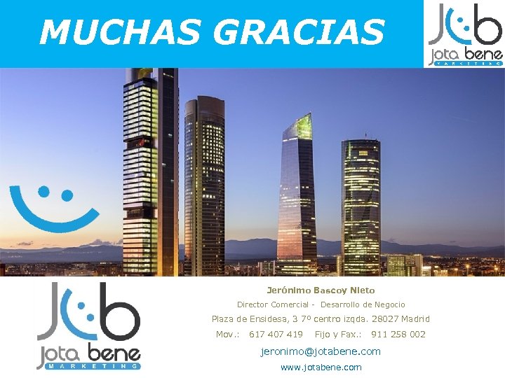 MUCHAS GRACIAS Jerónimo Bascoy Nieto Director Comercial - Desarrollo de Negocio Plaza de Ensidesa,