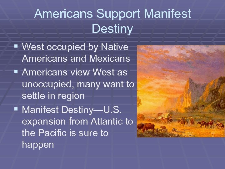 Americans Support Manifest Destiny § West occupied by Native Americans and Mexicans § Americans