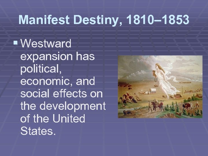 Manifest Destiny, 1810– 1853 § Westward expansion has political, economic, and social effects on