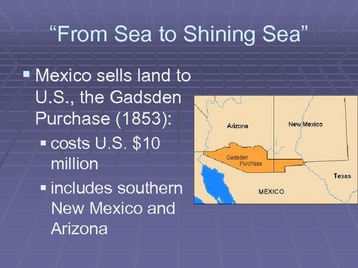 “From Sea to Shining Sea” § Mexico sells land to U. S. , the