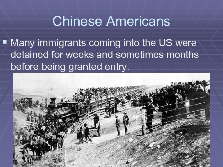 Chinese Americans § Many immigrants coming into the US were detained for weeks and