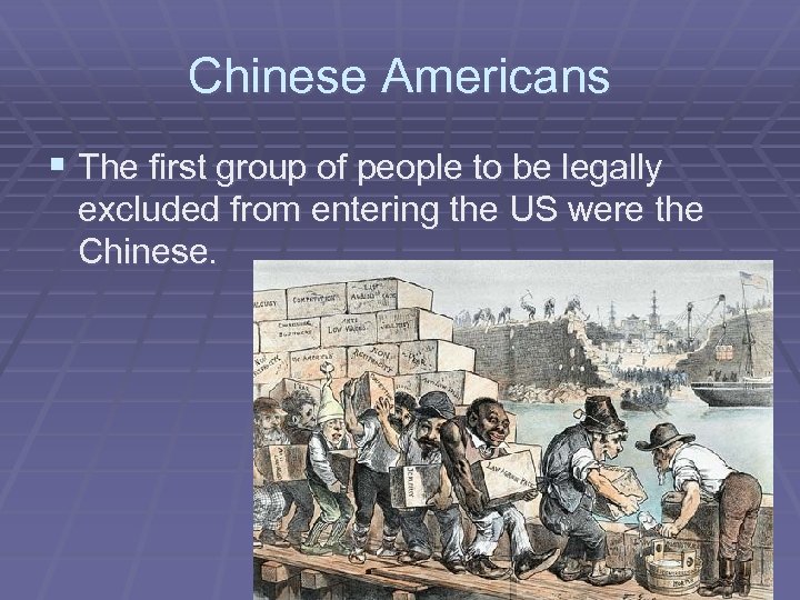 Chinese Americans § The first group of people to be legally excluded from entering