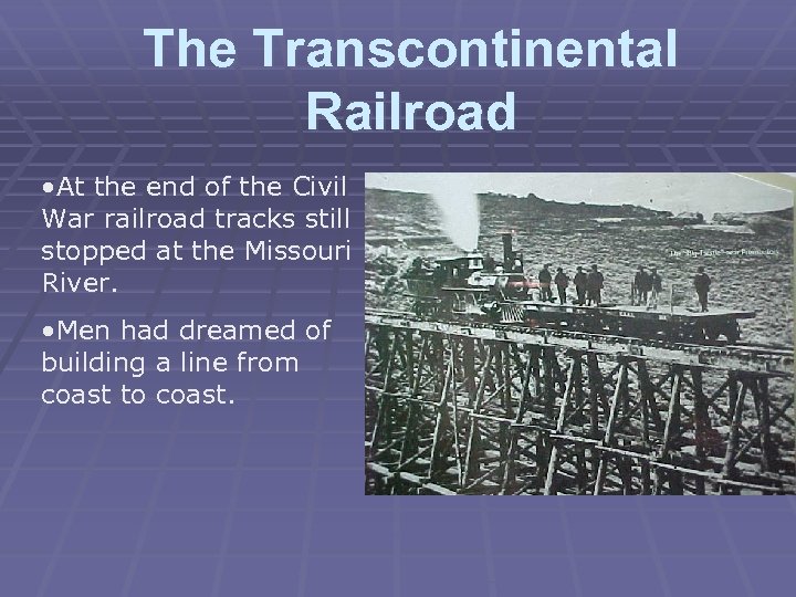 The Transcontinental Railroad • At the end of the Civil War railroad tracks still