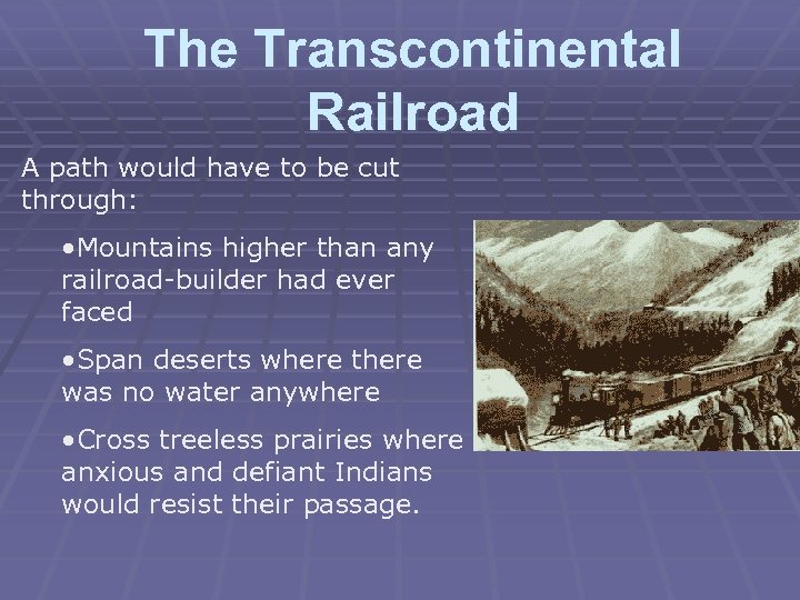 The Transcontinental Railroad A path would have to be cut through: • Mountains higher