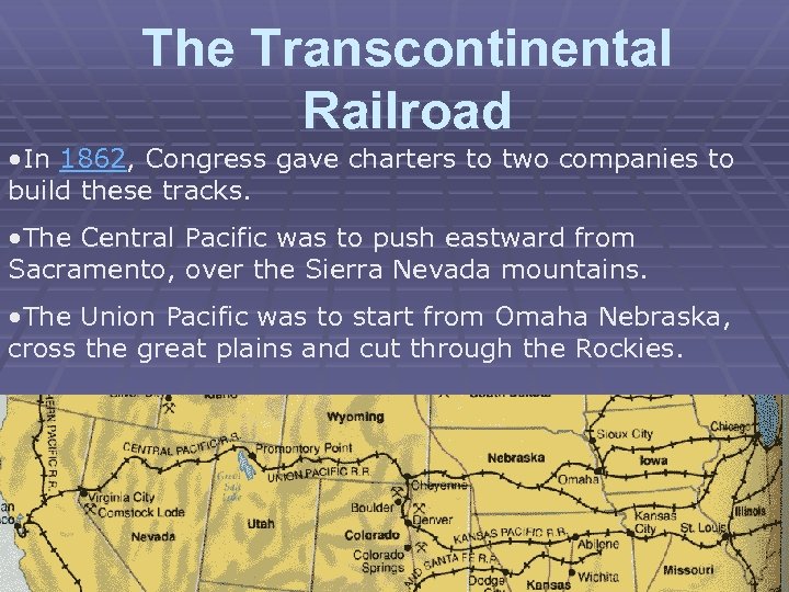 The Transcontinental Railroad • In 1862, Congress gave charters to two companies to build