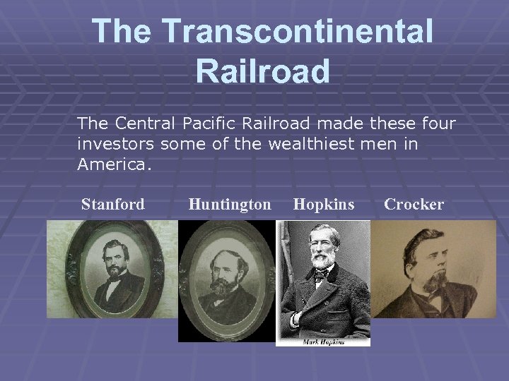 The Transcontinental Railroad The Central Pacific Railroad made these four investors some of the