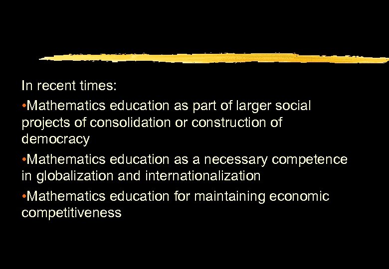 In recent times: • Mathematics education as part of larger social projects of consolidation