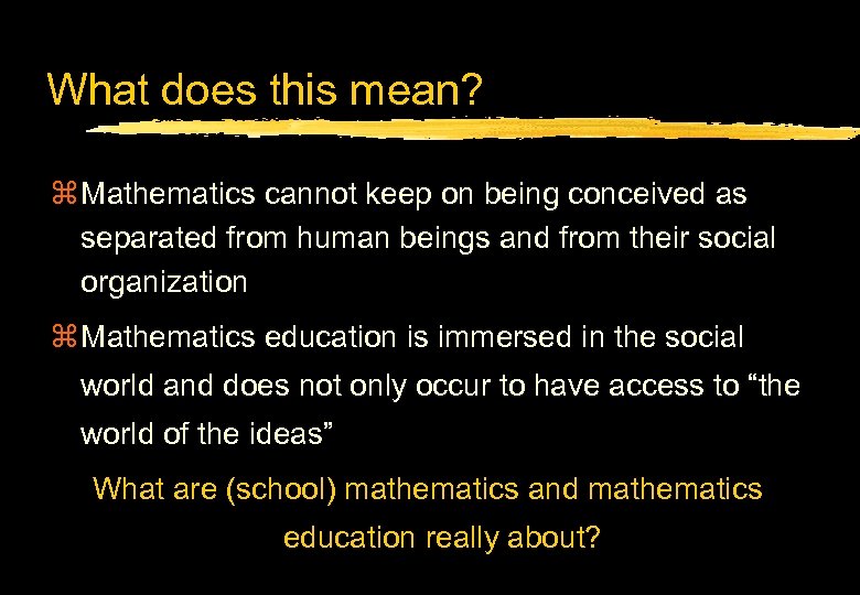 What does this mean? z Mathematics cannot keep on being conceived as separated from