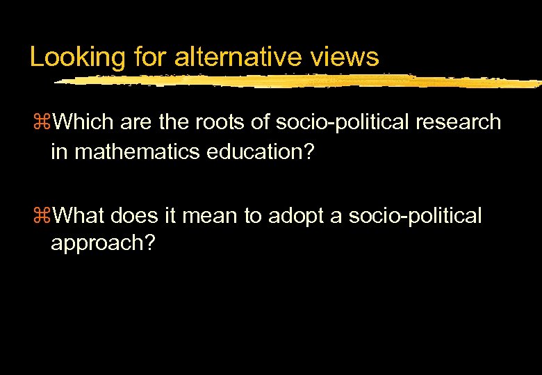 Looking for alternative views z. Which are the roots of socio-political research in mathematics