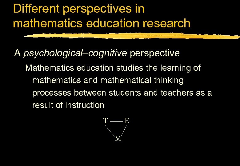 Different perspectives in mathematics education research A psychological–cognitive perspective Mathematics education studies the learning