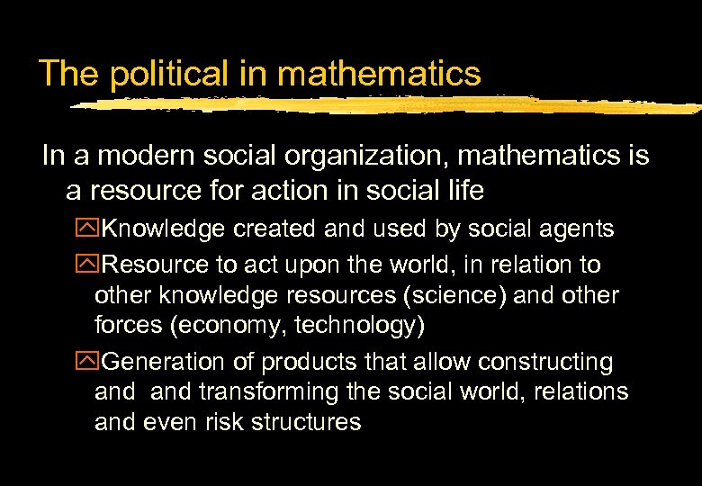 The political in mathematics In a modern social organization, mathematics is a resource for