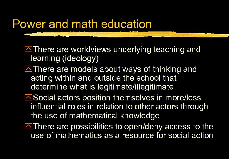 Power and math education y. There are worldviews underlying teaching and learning (ideology) y.