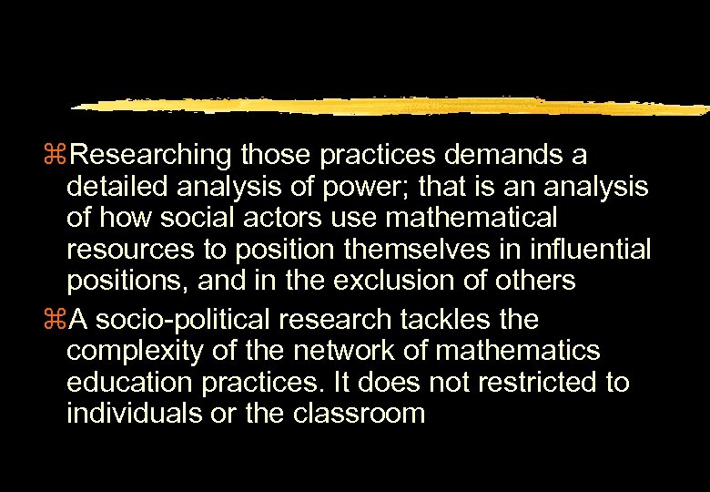 z. Researching those practices demands a detailed analysis of power; that is an analysis