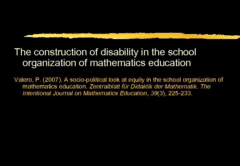 The construction of disability in the school organization of mathematics education Valero, P. (2007).