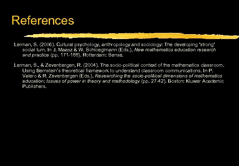 References Lerman, S. (2006). Cultural psychology, anthropology and sociology: The developing 'strong' social turn.