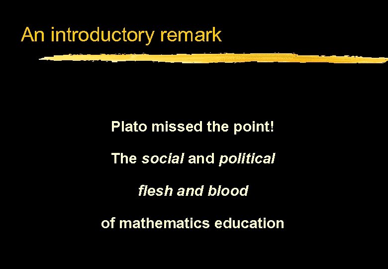 An introductory remark Plato missed the point! The social and political flesh and blood