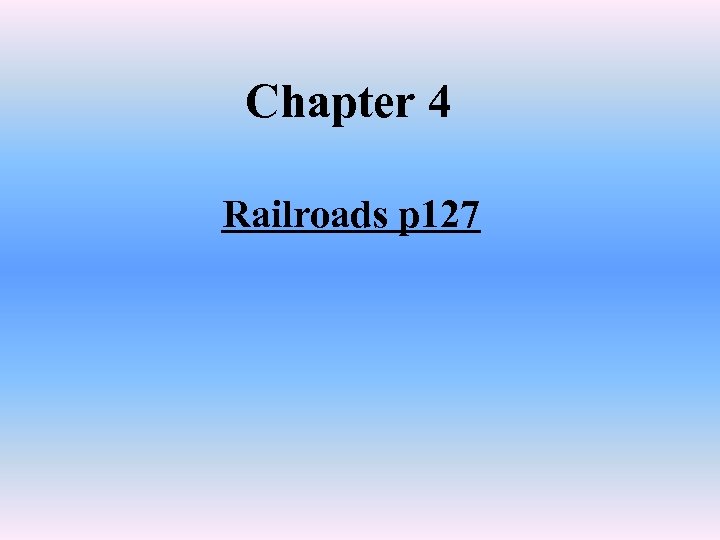 Chapter 4 Railroads p 127 