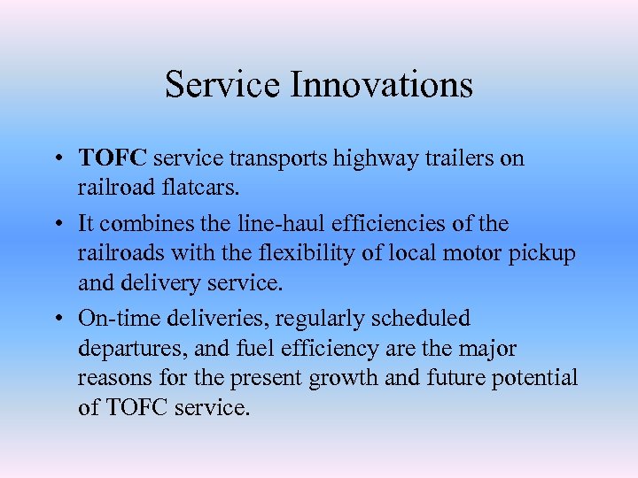 Service Innovations • TOFC service transports highway trailers on railroad flatcars. • It combines