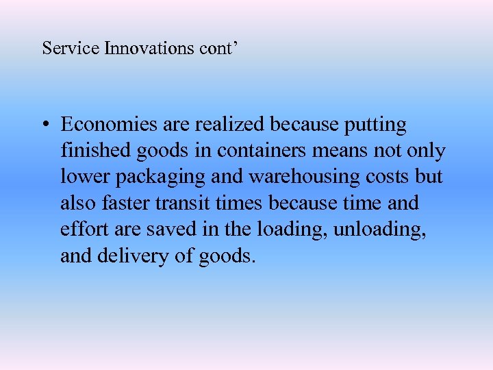 Service Innovations cont’ • Economies are realized because putting finished goods in containers means