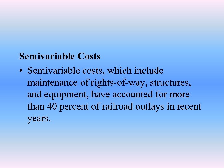 Semivariable Costs • Semivariable costs, which include maintenance of rights-of-way, structures, and equipment, have