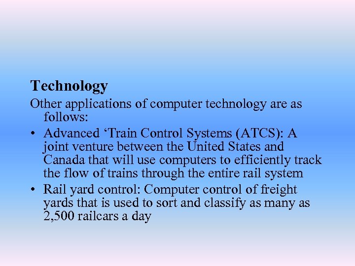 Technology Other applications of computer technology are as follows: • Advanced ‘Train Control Systems