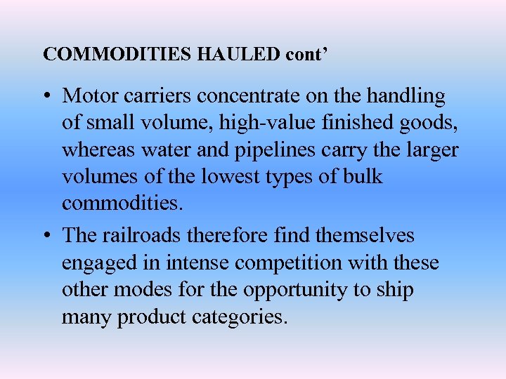 COMMODITIES HAULED cont’ • Motor carriers concentrate on the handling of small volume, high-value