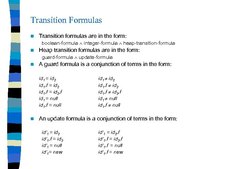 Transition Formulas n Transition formulas are in the form: boolean-formula integer-formula heap-transition-formula n Heap