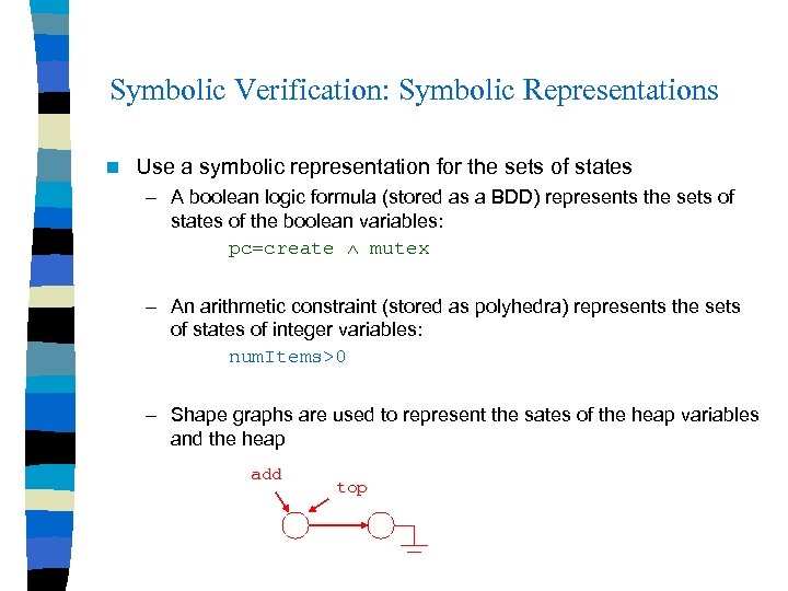Symbolic Verification: Symbolic Representations n Use a symbolic representation for the sets of states