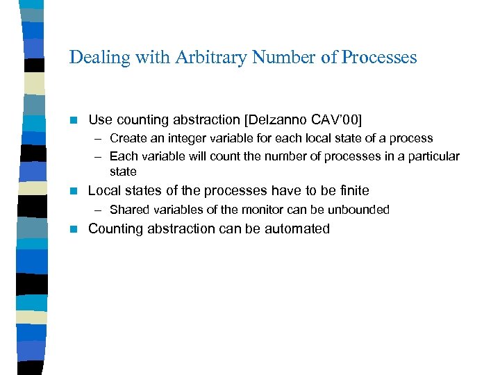 Dealing with Arbitrary Number of Processes n Use counting abstraction [Delzanno CAV’ 00] –