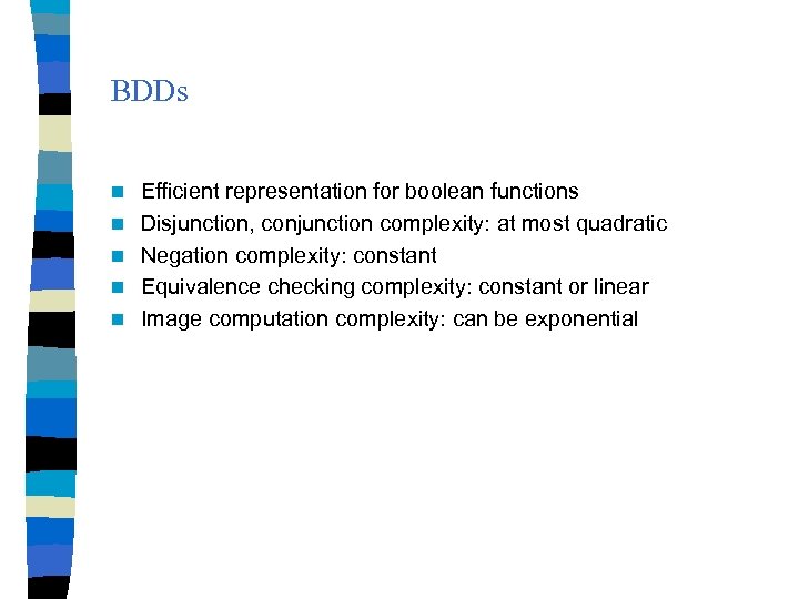 BDDs n n n Efficient representation for boolean functions Disjunction, conjunction complexity: at most