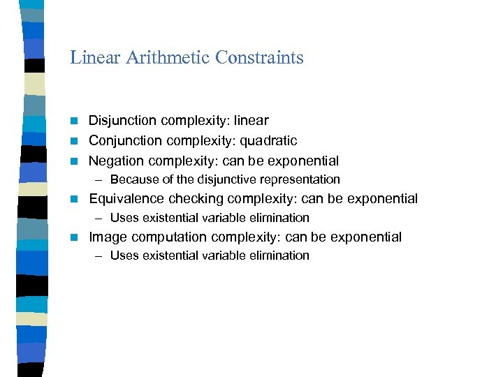 Linear Arithmetic Constraints Disjunction complexity: linear n Conjunction complexity: quadratic n Negation complexity: can