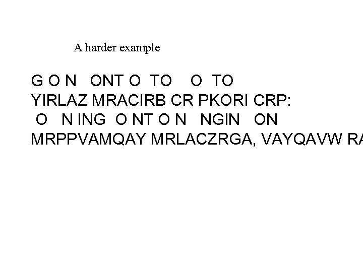 A harder example G O N ONT O TO YIRLAZ MRACIRB CR PKORI CRP: